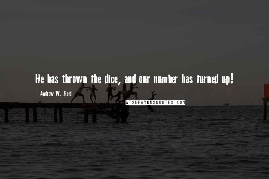 Andrew W. Field Quotes: He has thrown the dice, and our number has turned up!