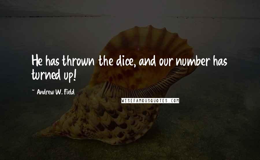 Andrew W. Field Quotes: He has thrown the dice, and our number has turned up!