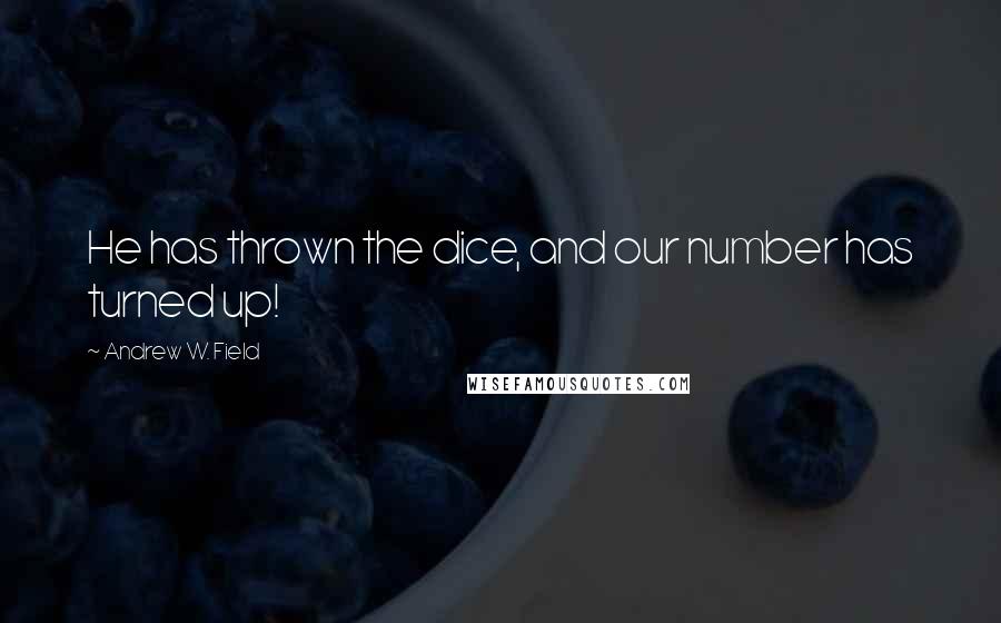 Andrew W. Field Quotes: He has thrown the dice, and our number has turned up!