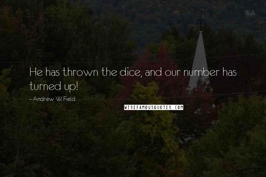 Andrew W. Field Quotes: He has thrown the dice, and our number has turned up!