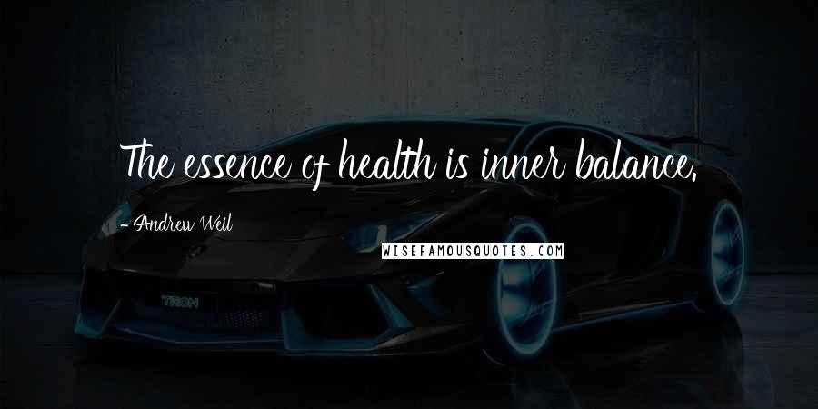 Andrew Weil Quotes: The essence of health is inner balance.