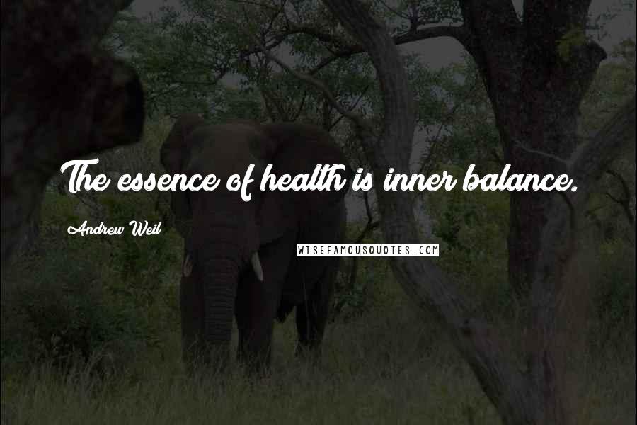 Andrew Weil Quotes: The essence of health is inner balance.