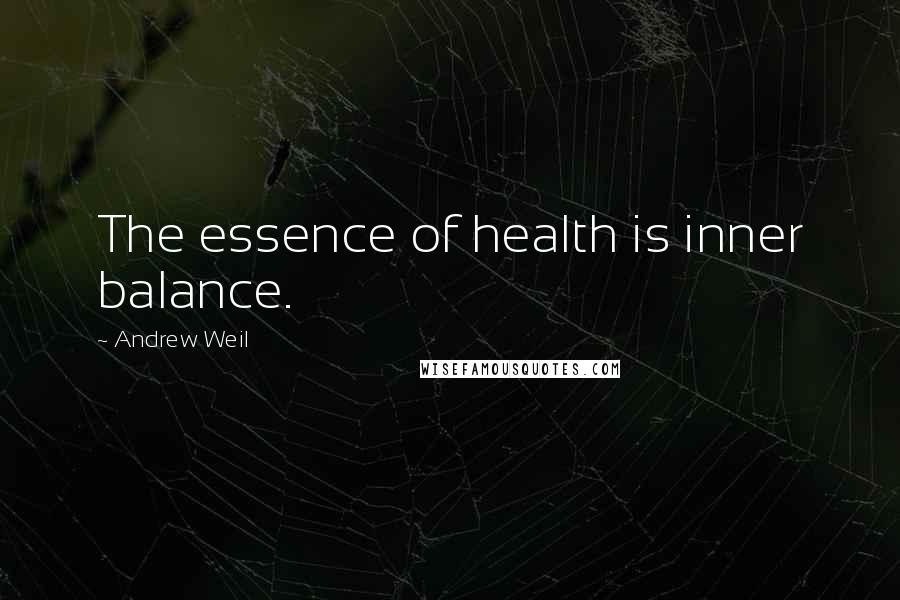 Andrew Weil Quotes: The essence of health is inner balance.