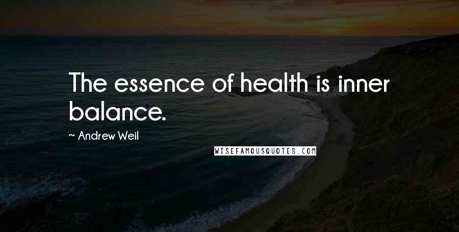 Andrew Weil Quotes: The essence of health is inner balance.