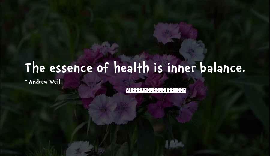 Andrew Weil Quotes: The essence of health is inner balance.