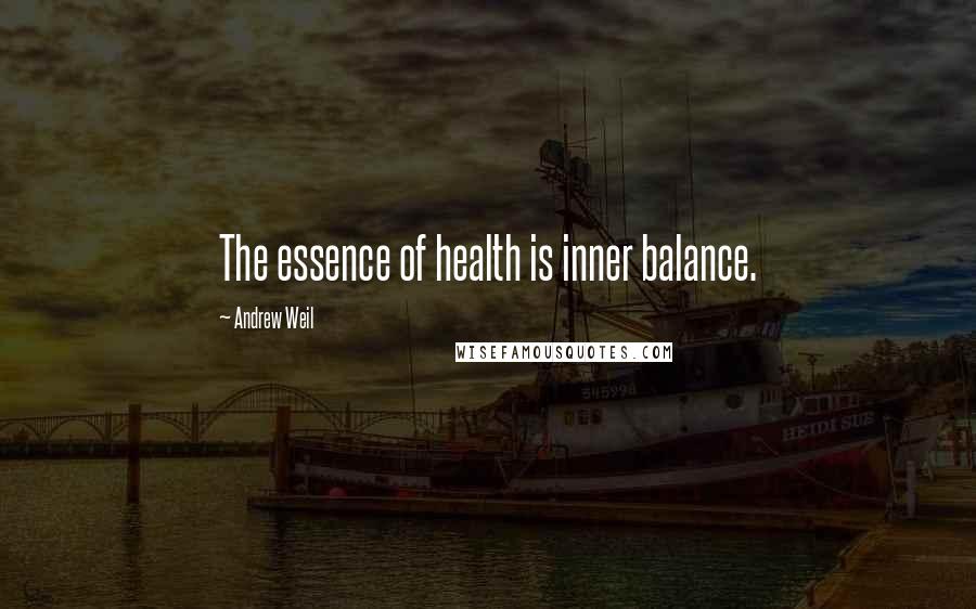 Andrew Weil Quotes: The essence of health is inner balance.