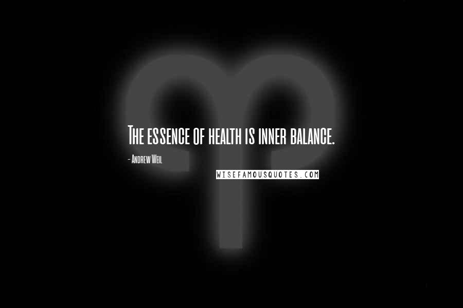 Andrew Weil Quotes: The essence of health is inner balance.