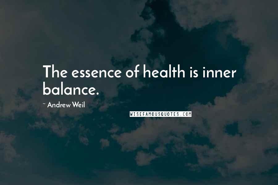 Andrew Weil Quotes: The essence of health is inner balance.