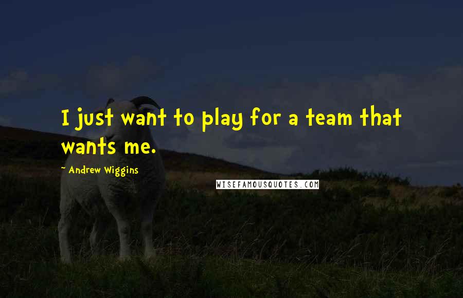 Andrew Wiggins Quotes: I just want to play for a team that wants me.