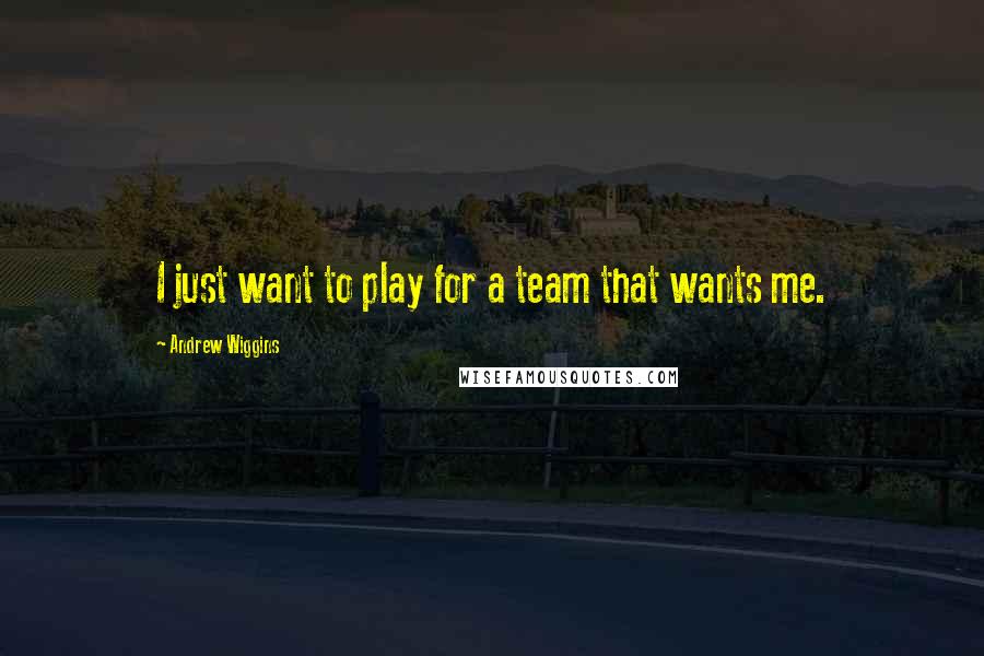 Andrew Wiggins Quotes: I just want to play for a team that wants me.