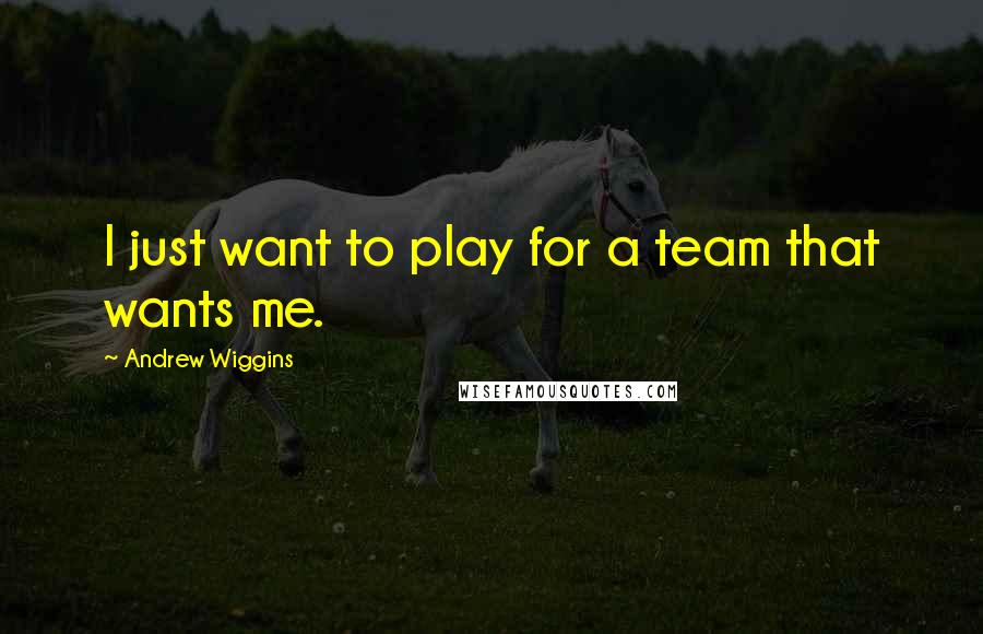 Andrew Wiggins Quotes: I just want to play for a team that wants me.