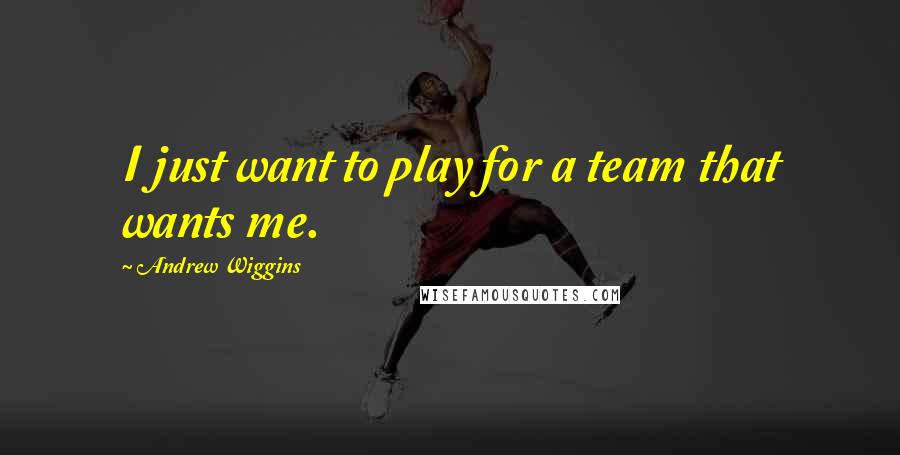 Andrew Wiggins Quotes: I just want to play for a team that wants me.