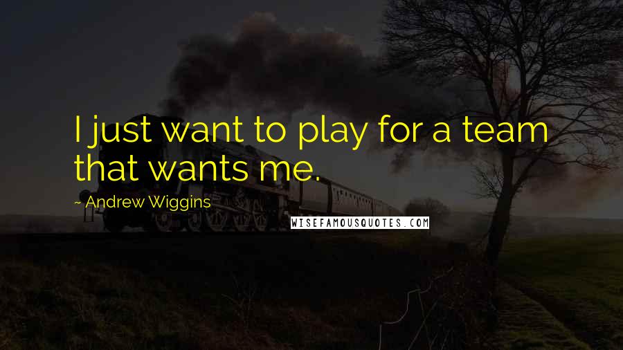 Andrew Wiggins Quotes: I just want to play for a team that wants me.