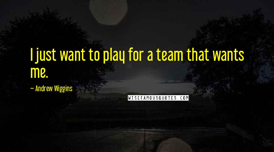 Andrew Wiggins Quotes: I just want to play for a team that wants me.