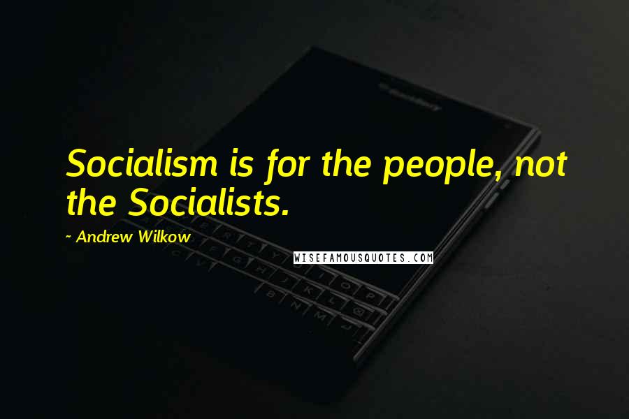 Andrew Wilkow Quotes: Socialism is for the people, not the Socialists.