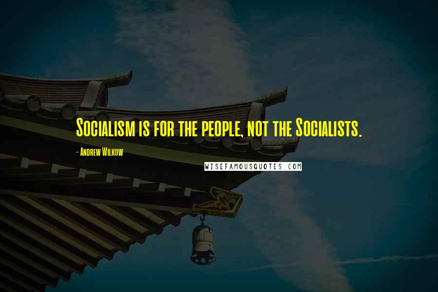 Andrew Wilkow Quotes: Socialism is for the people, not the Socialists.