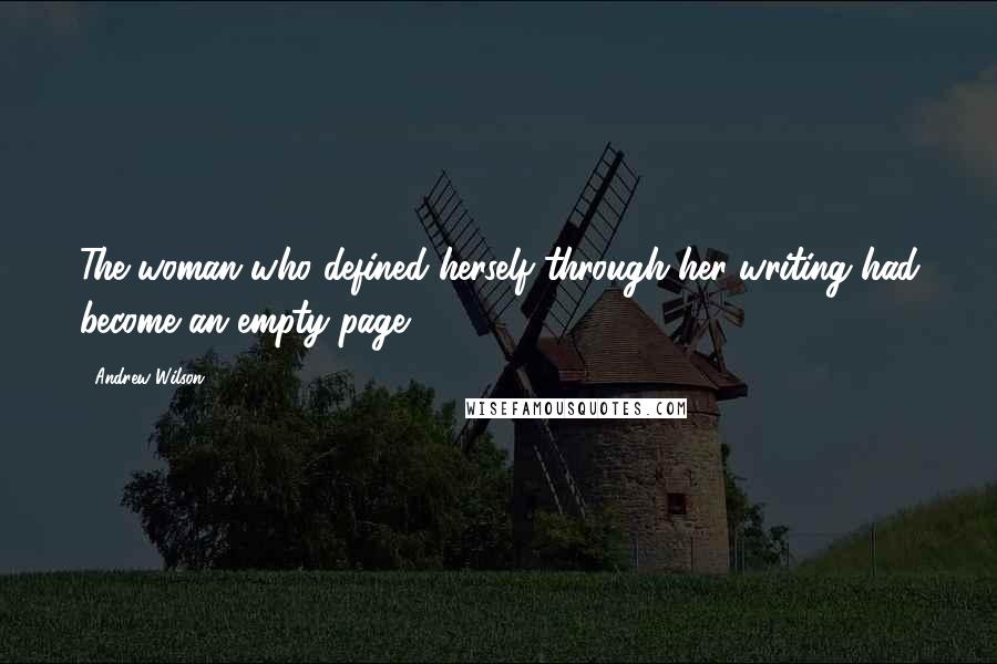 Andrew Wilson Quotes: The woman who defined herself through her writing had become an empty page.