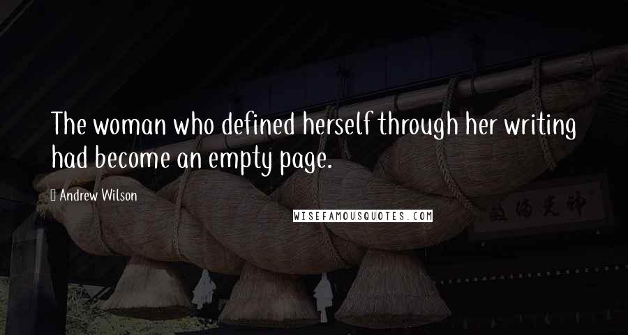 Andrew Wilson Quotes: The woman who defined herself through her writing had become an empty page.
