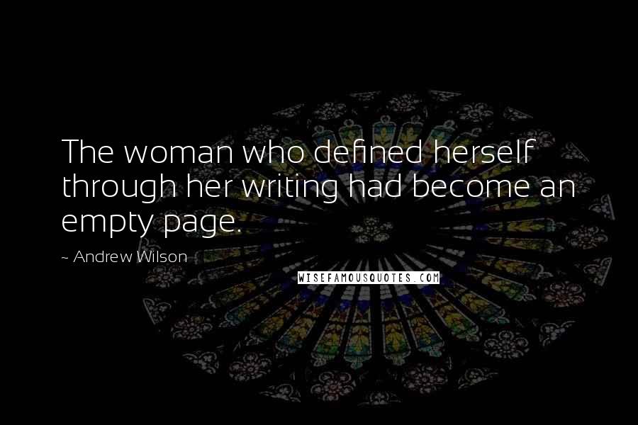 Andrew Wilson Quotes: The woman who defined herself through her writing had become an empty page.