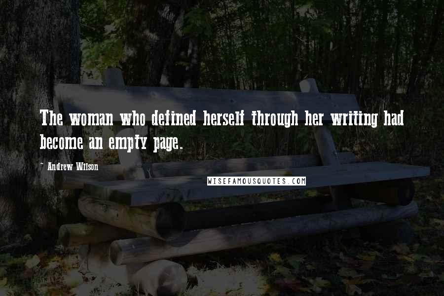 Andrew Wilson Quotes: The woman who defined herself through her writing had become an empty page.