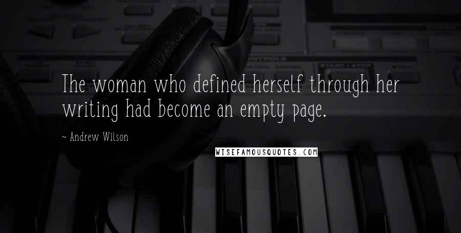 Andrew Wilson Quotes: The woman who defined herself through her writing had become an empty page.