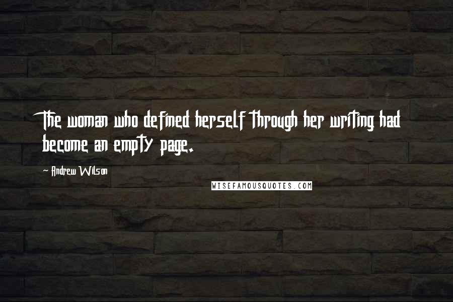 Andrew Wilson Quotes: The woman who defined herself through her writing had become an empty page.