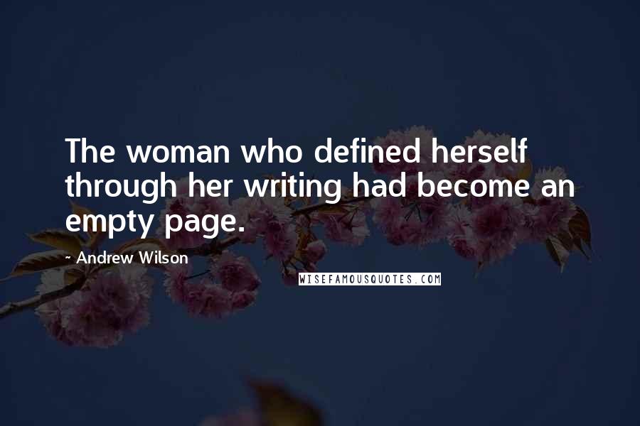 Andrew Wilson Quotes: The woman who defined herself through her writing had become an empty page.