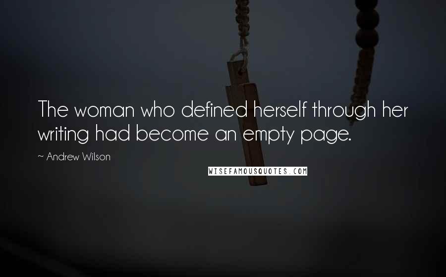 Andrew Wilson Quotes: The woman who defined herself through her writing had become an empty page.