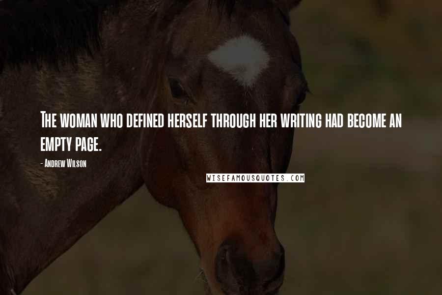 Andrew Wilson Quotes: The woman who defined herself through her writing had become an empty page.