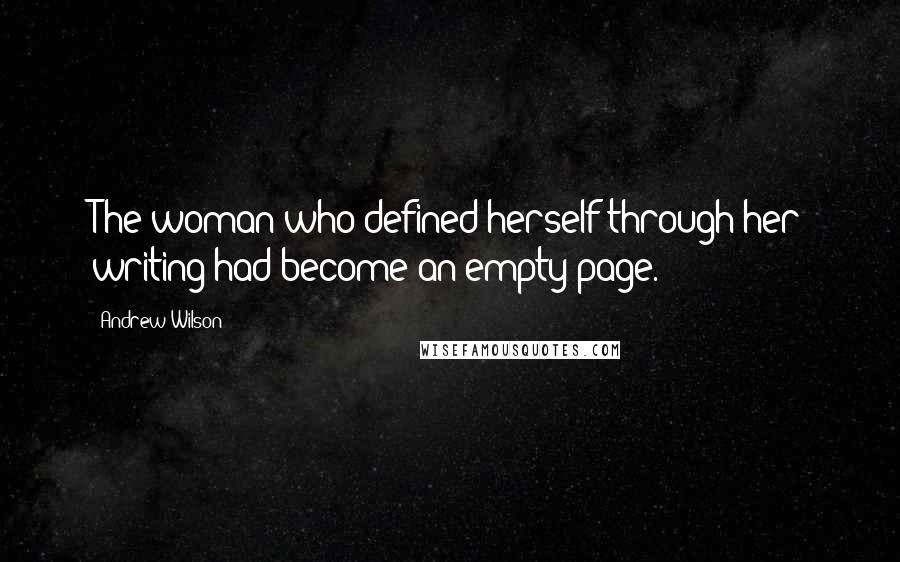 Andrew Wilson Quotes: The woman who defined herself through her writing had become an empty page.