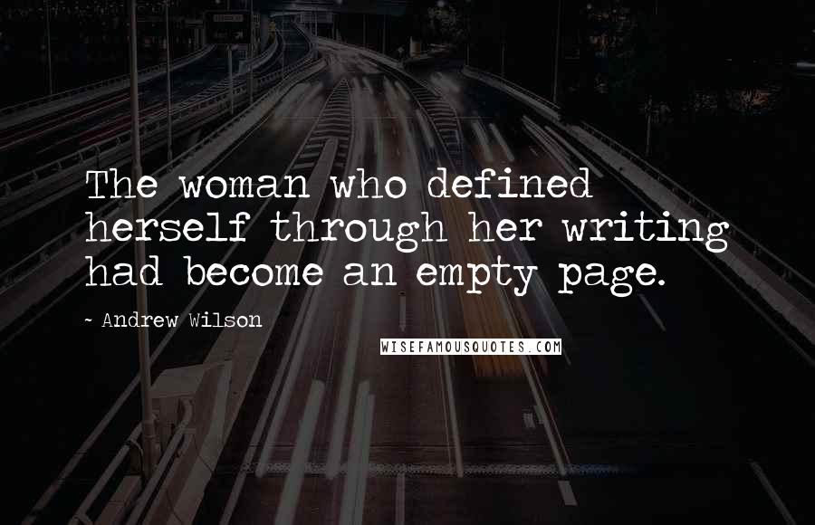 Andrew Wilson Quotes: The woman who defined herself through her writing had become an empty page.