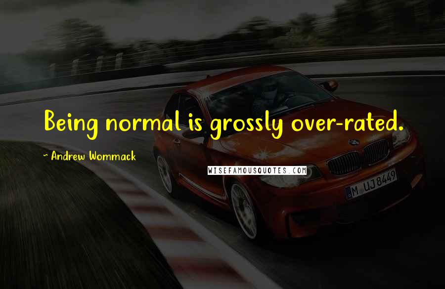 Andrew Wommack Quotes: Being normal is grossly over-rated.