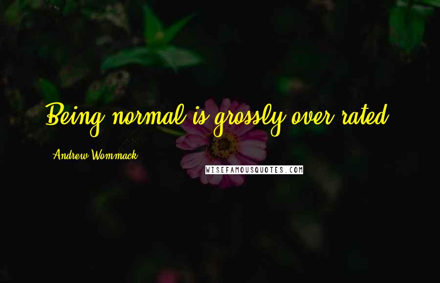 Andrew Wommack Quotes: Being normal is grossly over-rated.