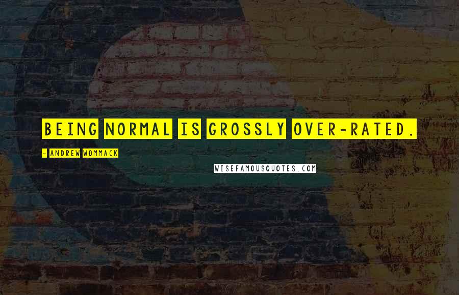 Andrew Wommack Quotes: Being normal is grossly over-rated.