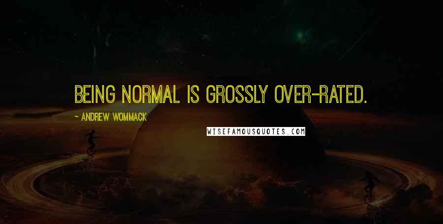 Andrew Wommack Quotes: Being normal is grossly over-rated.