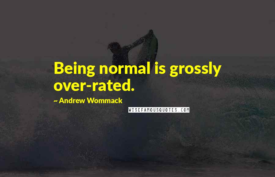 Andrew Wommack Quotes: Being normal is grossly over-rated.