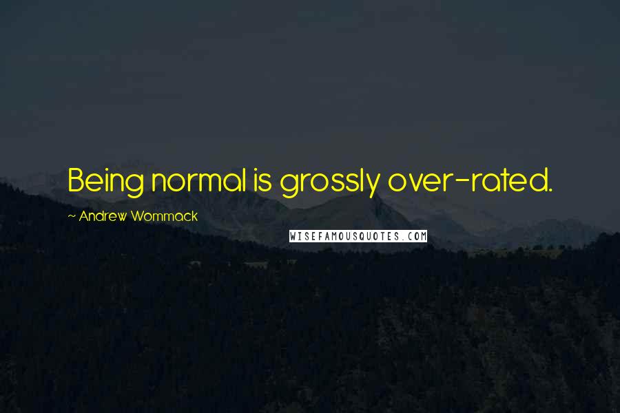 Andrew Wommack Quotes: Being normal is grossly over-rated.