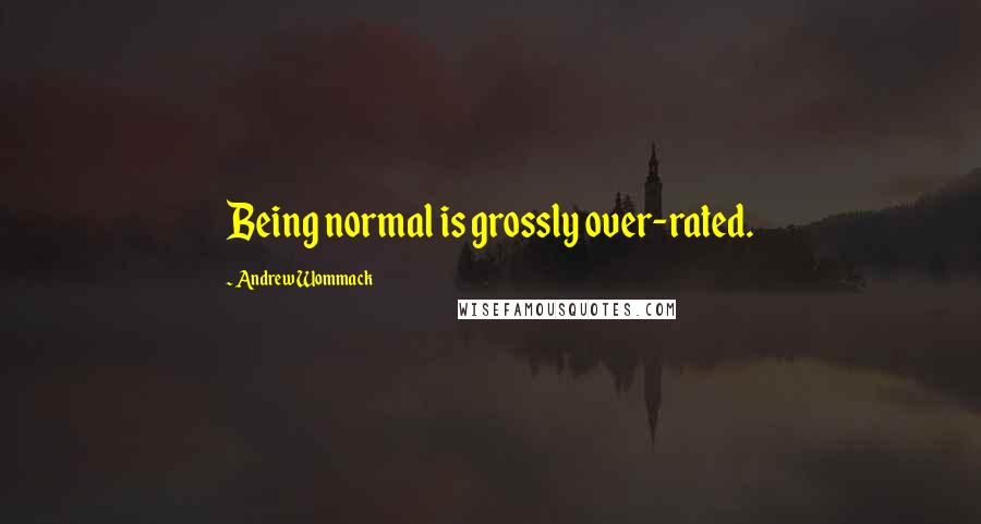 Andrew Wommack Quotes: Being normal is grossly over-rated.