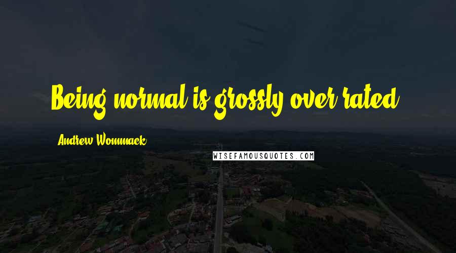 Andrew Wommack Quotes: Being normal is grossly over-rated.