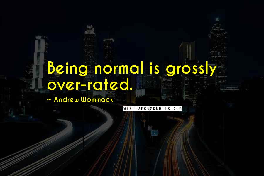 Andrew Wommack Quotes: Being normal is grossly over-rated.