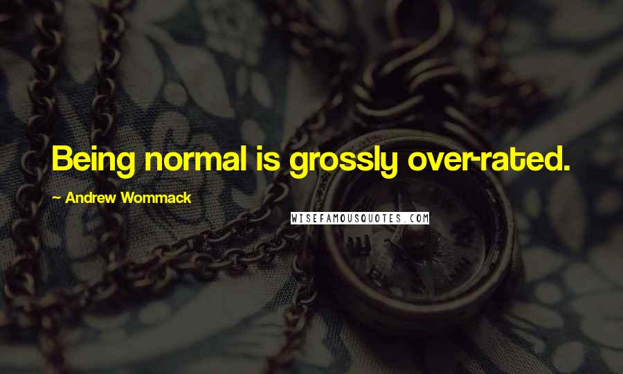 Andrew Wommack Quotes: Being normal is grossly over-rated.