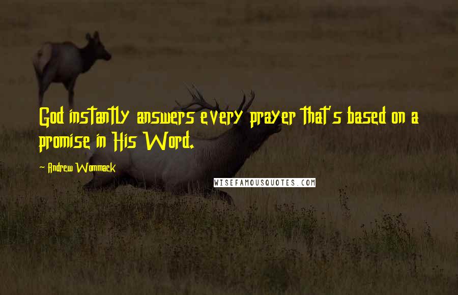 Andrew Wommack Quotes: God instantly answers every prayer that's based on a promise in His Word.