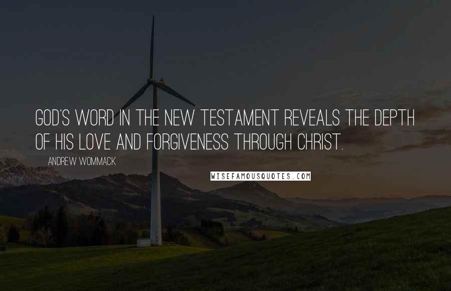 Andrew Wommack Quotes: God's Word in the New Testament reveals the depth of His love and forgiveness through Christ.