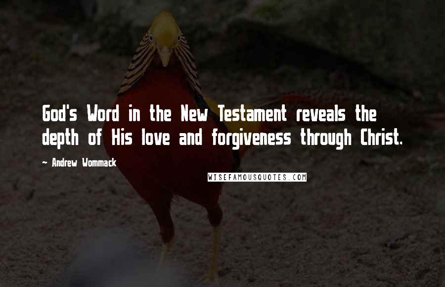 Andrew Wommack Quotes: God's Word in the New Testament reveals the depth of His love and forgiveness through Christ.