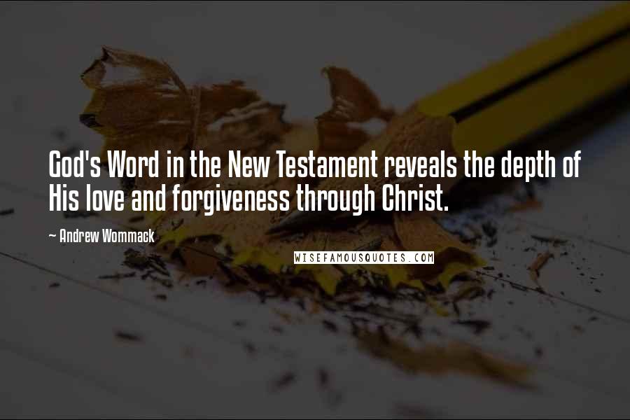 Andrew Wommack Quotes: God's Word in the New Testament reveals the depth of His love and forgiveness through Christ.