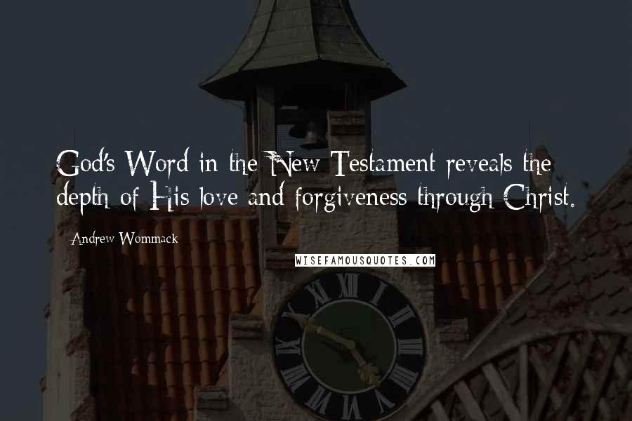 Andrew Wommack Quotes: God's Word in the New Testament reveals the depth of His love and forgiveness through Christ.