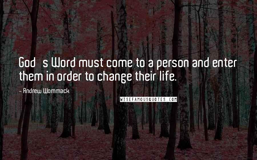 Andrew Wommack Quotes: God's Word must come to a person and enter them in order to change their life.