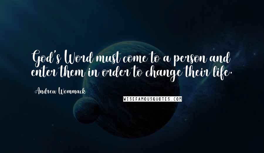 Andrew Wommack Quotes: God's Word must come to a person and enter them in order to change their life.