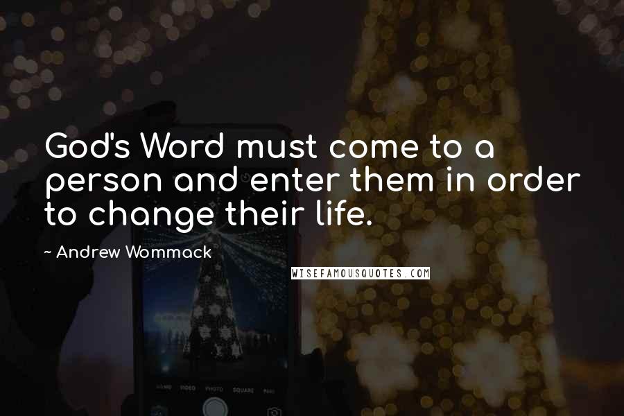 Andrew Wommack Quotes: God's Word must come to a person and enter them in order to change their life.