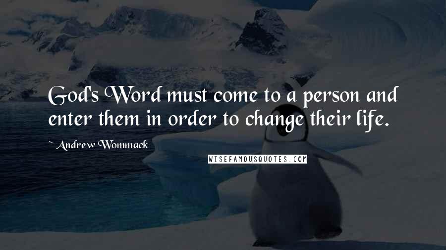 Andrew Wommack Quotes: God's Word must come to a person and enter them in order to change their life.